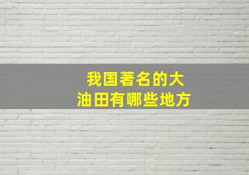 我国著名的大油田有哪些地方