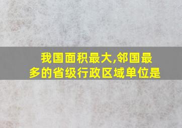 我国面积最大,邻国最多的省级行政区域单位是