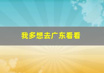 我多想去广东看看