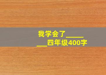 我学会了________四年级400字