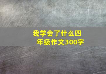 我学会了什么四年级作文300字