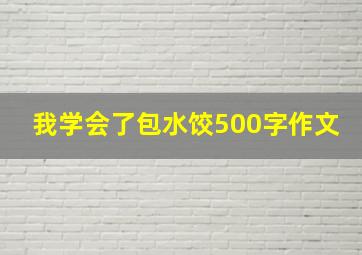 我学会了包水饺500字作文