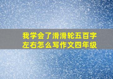 我学会了滑滑轮五百字左右怎么写作文四年级