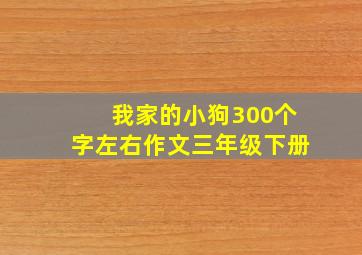 我家的小狗300个字左右作文三年级下册