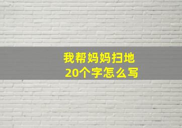 我帮妈妈扫地20个字怎么写