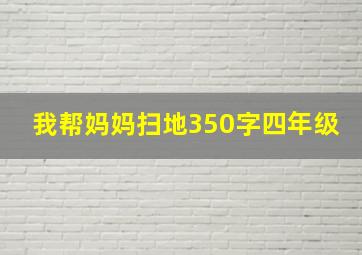 我帮妈妈扫地350字四年级