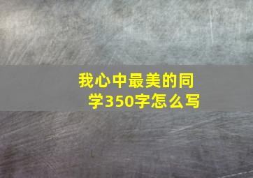 我心中最美的同学350字怎么写