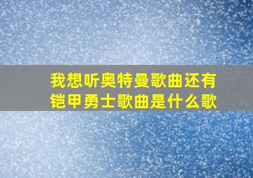 我想听奥特曼歌曲还有铠甲勇士歌曲是什么歌