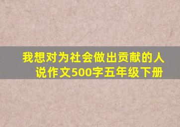 我想对为社会做出贡献的人说作文500字五年级下册