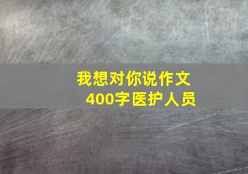 我想对你说作文400字医护人员