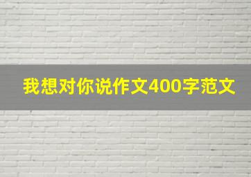 我想对你说作文400字范文