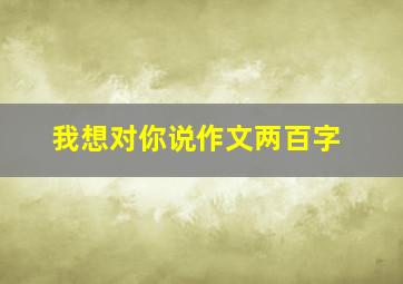 我想对你说作文两百字