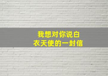 我想对你说白衣天使的一封信