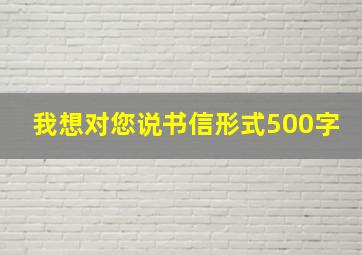 我想对您说书信形式500字