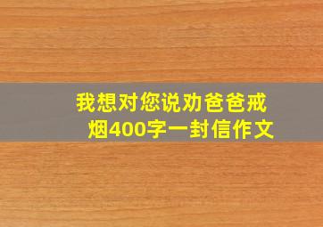 我想对您说劝爸爸戒烟400字一封信作文