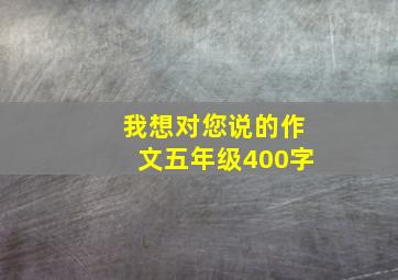 我想对您说的作文五年级400字