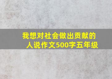 我想对社会做出贡献的人说作文500字五年级