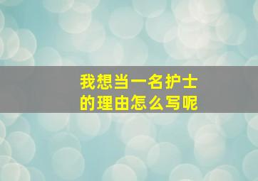 我想当一名护士的理由怎么写呢