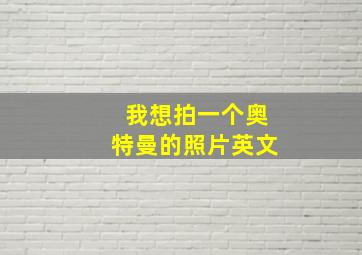 我想拍一个奥特曼的照片英文