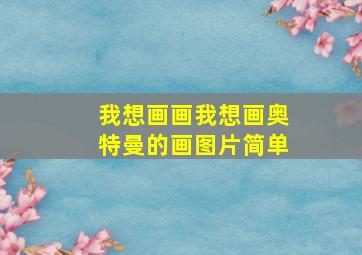 我想画画我想画奥特曼的画图片简单