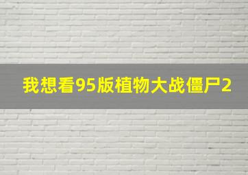 我想看95版植物大战僵尸2