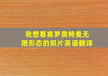 我想看赛罗奥特曼无限形态的照片英语翻译