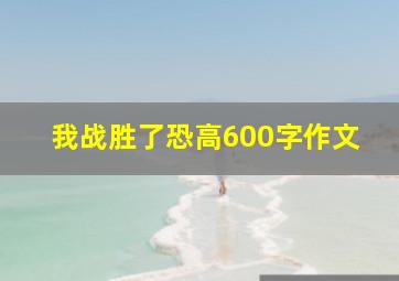 我战胜了恐高600字作文