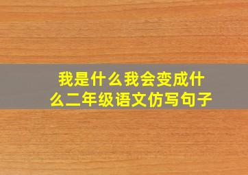 我是什么我会变成什么二年级语文仿写句子