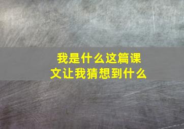 我是什么这篇课文让我猜想到什么