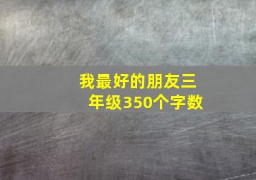 我最好的朋友三年级350个字数