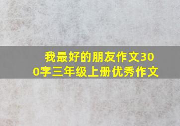 我最好的朋友作文300字三年级上册优秀作文