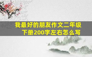 我最好的朋友作文二年级下册200字左右怎么写