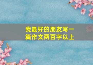 我最好的朋友写一篇作文两百字以上