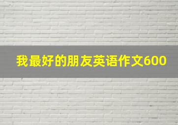 我最好的朋友英语作文600