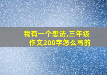 我有一个想法,三年级作文200字怎么写的