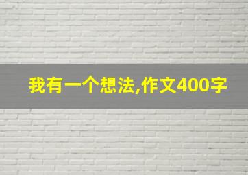 我有一个想法,作文400字