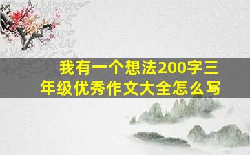 我有一个想法200字三年级优秀作文大全怎么写