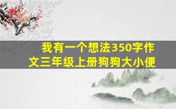 我有一个想法350字作文三年级上册狗狗大小便