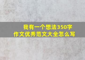 我有一个想法350字作文优秀范文大全怎么写