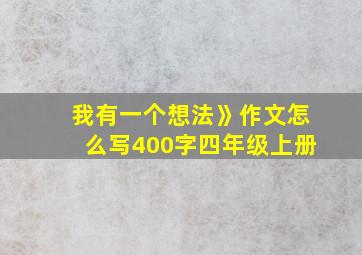 我有一个想法》作文怎么写400字四年级上册