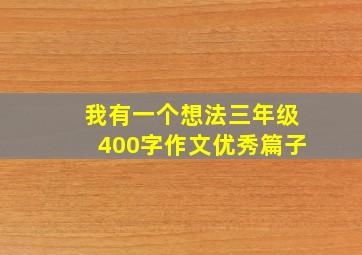 我有一个想法三年级400字作文优秀篇子