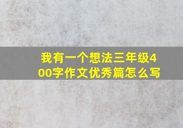 我有一个想法三年级400字作文优秀篇怎么写