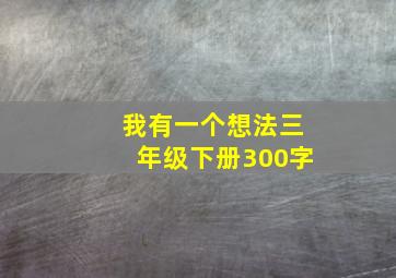 我有一个想法三年级下册300字