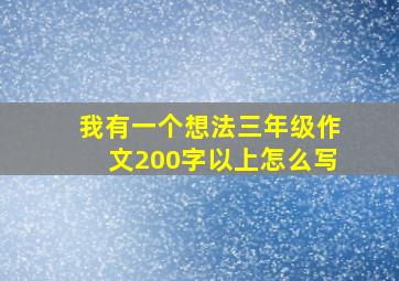 我有一个想法三年级作文200字以上怎么写