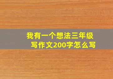 我有一个想法三年级写作文200字怎么写