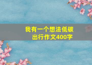 我有一个想法低碳出行作文400字