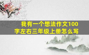 我有一个想法作文100字左右三年级上册怎么写