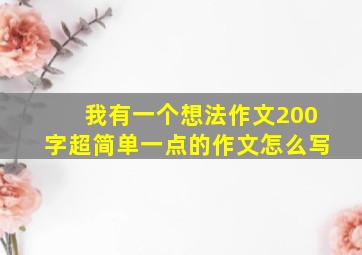 我有一个想法作文200字超简单一点的作文怎么写