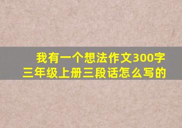 我有一个想法作文300字三年级上册三段话怎么写的