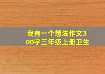 我有一个想法作文300字三年级上册卫生